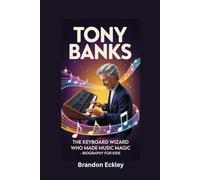 TONY BANKS: The Keyboard Wizard Who Made Music Magic- Biography for kids
