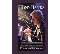 Tony Banks: The quiet genius behind progressive Rock's most majestic keyboards and the music that shaped a generation - A Biography