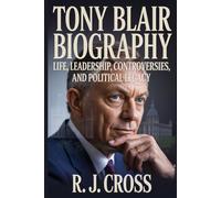 Tony Blair Biography: Life, Leadership, Controversies, and Political Legacy