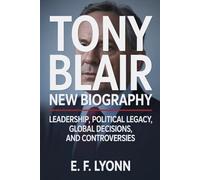 TONY BLAIR NEW BIOGRAPHY: Leadership,Political legacy,Global decision And Controversies