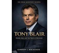 Tony Blair: Power, War, and the Price of Decision (The Prime Ministers Burden)
