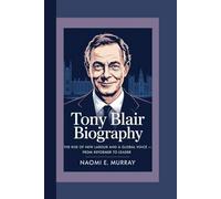 TONY BLAIR: The Rise of New Labour and a Global Voice - From Reformer to Leader