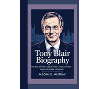TONY BLAIR: The Rise of New Labour and a Global Voice - From Reformer to Leader