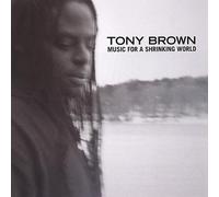 Tony Brown - Music for a Shrinking World