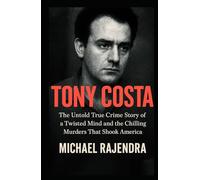 TONY COSTA: The Untold True Crime Story of a Twisted Mind and the Chilling Murders That Shook America