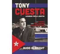 Tony Cuesta, Luchador por la Libertad: La Guerra con Fidel Castro para Recuperar Cuba