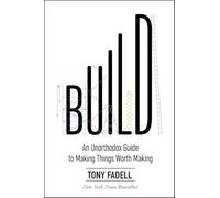 Tony Fadell's Build - An Unorthodox Guide to Making Things Worth Making (New York Times Bestseller)