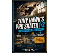 Tony Hawk’s Pro Skater 1 + 2 Unofficial Game Guide: Discover Skills, Challenges, Secrets, and Creative Play
