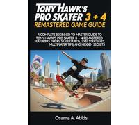 Tony Hawk’s Pro Skater 3 + 4 Remastered Game Guide: A Complete Beginner-to-Master Guide to Tony Hawk’s Pro Skater 3 + 4 Remastered Featuring Tricks, ... Multiplayer Tips, and Hidden Secrets