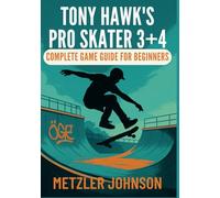 Tony Hawk's Pro Skater 3 + 4 - Complete Game Guide for Beginners: Walkthrough with Tips & Tricks to Conquer Every Level, Unlock Characters, Uncover ... Your Performance (Metzler's Game Guide Books)