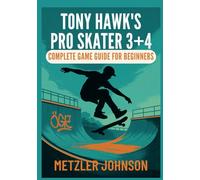Tony Hawk's Pro Skater 3 + 4 - Complete Game Guide for Beginners: Walkthrough with Tips & Tricks to Conquer Every Level, Unlock Characters, Uncover ... Your Performance (Metzler's Game Guide Books)