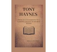 TONY HAYNES: From Raleigh Roots to a Lasting Legacy in Sports Radio (Lives That Shaped the World: Timeless Tales of Influence)