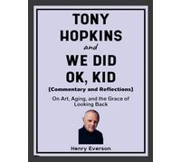 Tony Hopkins and We Did Ok, Kid (Commentary and Reflections): On Art, Aging, and the Grace of Looking Back