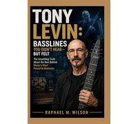 Tony Levin: Basslines You Didn’t Hear-but Felt: The Unsettling Truth About the Man Behind Music’s Most Powerful Moments