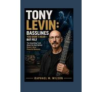 Tony Levin: Basslines You Didn’t Hear-but Felt: The Unsettling Truth About the Man Behind Music’s Most Powerful Moments
