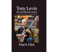 Tony Levin: The Pulse Behind the Legends: The bassist behind the scenes who made every note count
