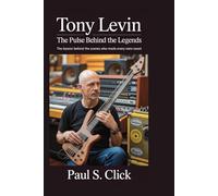 Tony Levin: The Pulse Behind the Legends: The bassist behind the scenes who made every note count