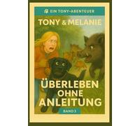Tony & Melanie- Überleben ohne Anleitung Band 3: Freche Hundegeschichten über Chaos, Couch und das echte Leben und die Liebe