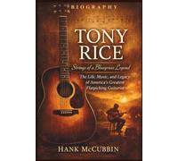TONY RICE: Strings of a Bluegrass Legend: The Life, Music, and Legacy of America's Greatest Flatpicking Guitarist.