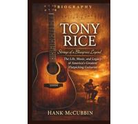 TONY RICE: Strings of a Bluegrass Legend: The Life, Music, and Legacy of America's Greatest Flatpicking Guitarist.