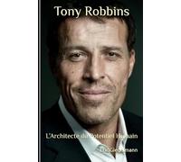 Tony Robbins: L’Architecte du Potentiel Humain (Développement personnel et spiritualité)
