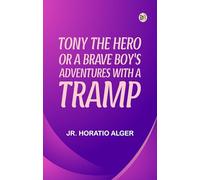 Tony, the Hero Or, A Brave Boy's Adventures with a Tramp
