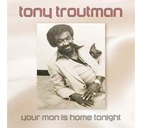 Tony Troutman - Your Man Is Home Tonight