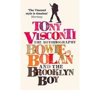 Tony Visconti: The Autobiography: Bowie, Bolan and the Brooklyn Boy: Bowie, Bolan and the Brooklyn Boy. A nostalgic journey through the golden age of British pop and rock music