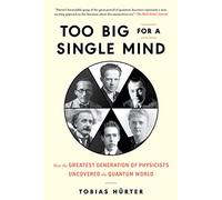 Too Big for a Single Mind: How the Greatest Generation of Physicists Uncovered the Quantum World