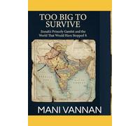 TOO BIG TO SURVIVE: Jinnah’s Princely Gambit and the World That Would Have Stopped It