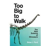Too Big to Walk: The New Science of Dinosaurs