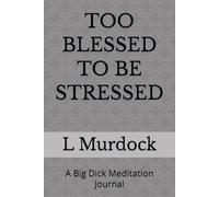 TOO BLESSED TO BE STRESSED: A Big Dick Meditation Journal