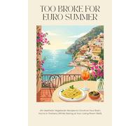 Too Broke for Euro Summer: The Ultimate Comfort Food Cookbook for Overthinkers. A Budget-Friendly, Vegetarian Culinary Road Trip Across Europe