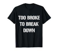 Too Broke to Break Down Camiseta