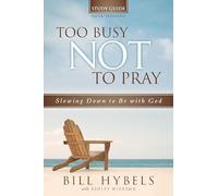 Too Busy Not to Pray Study Guide: Slowing Down to Be With God