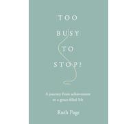 Too Busy to Stop? A journey from achievement to a grace-filled life