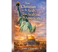 Too Christian to Be Arab, Too Arab to Be American: The Hidden History of Arab Christianity and the Lebanese Diaspora