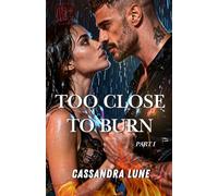 Too Close to Burn: A Forbidden Romance Between a Billionaire and His Best Friend’s Sister - the Girl He Was Asked to Look After, and the Woman He Can’t Resist Now
