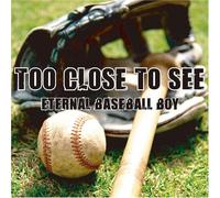 Too Close to See - Eternal Baseball Boy