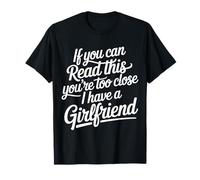 Too Close Yes I Have A Girlfriend |- Camiseta