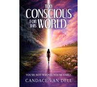 Too Conscious for This World: You’re Not Wrong. You’re Early.
