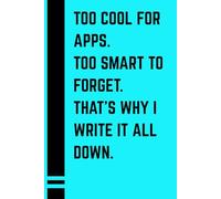Too cool for apps. Too smart to forget. That’s why I write it all down.: Hilarious gift notebook for forgetful adults and vintage minds - Great funny ... things - Perfect for Secret Santa or retired