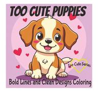 Too Cute Puppies: Bold and Easy, Simple Designs, Featuring Cute Puppies, Beagle, Newfoundland, Toy Poodle and Many More, Great for Preschoolers and Color Enthusiasts (Too Cute Coloring Books)