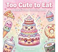 Too Cute to Eat: A Kawaii Food Coloring Book: Cute Kawaii Food Coloring Book for Tweens & Kids | Adorable Snacks, Desserts & Fun Coloring Pages