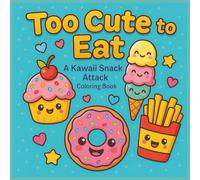 Too Cute to Eat: A Kawaii Snack Attack Coloring Book: Adorable Kawaii Food Coloring Pages for Kids, Teens, and Adults