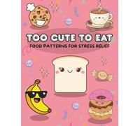 Too Cute to Eat: Hilarious Kawaii Food Designs for Coloring, Relaxing, and Smiling