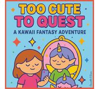 Too Cute to Quest: A Kawaii Fantasy Adventure: A Magical Coloring Book of Cute Creatures, Castles & Enchanted Worlds
