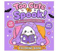 Too Cute To Spook!: A Halloween Coloring Book for Kids and Adults, with Cute Ghosts , Pumpkins, Witches, Treats and Cozy Spooky Scenes