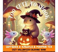 Too Cute to Spook Cozy Halloween Coloring Book with Capybara & Axolotls: A Relaxing and Adorable Halloween-Themed Coloring Book for Teens, Adults & Animal Lovers