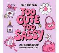 Too Cute Too Sassy: Bold and Easy Coloring Book for Adults and Kids: Fun and Relaxing Coloring Pages with Cute Characters and Sassy Quotes